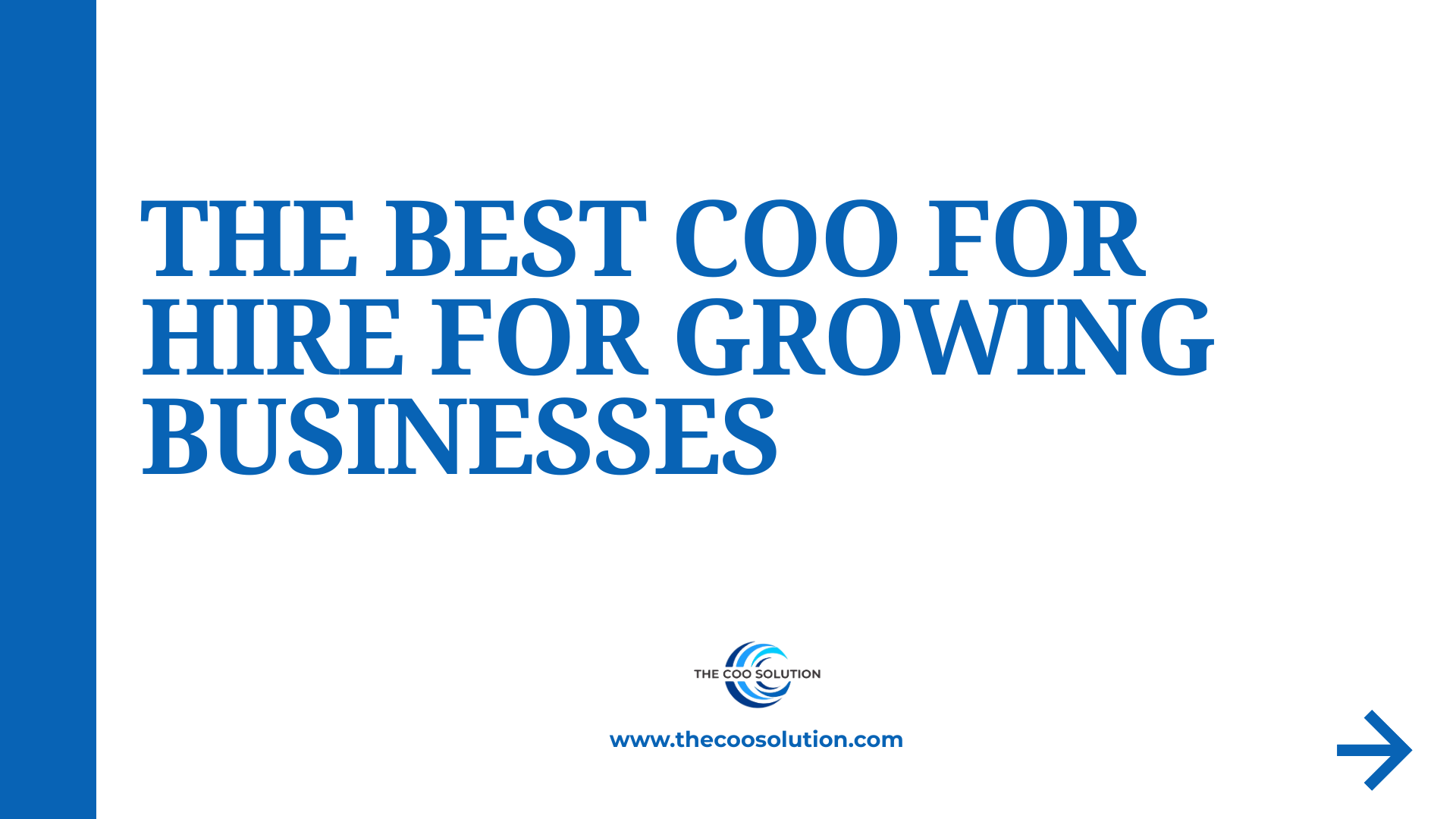 A promotional banner with bold blue text on a white background reads: “THE BEST COO FOR HIRE FOR GROWING BUSINESSES.” Below the text is the logo of The COO Solution, along with the website URL “www.thecoosolution.com.” best fractional coo services A large blue arrow points to the right in the lower-right corner, and a vertical blue bar appears along the left edge.