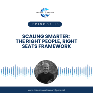 Podcast cover for Episode 13 of The COO Solution titled ‘Scaling Smarter: The Right People, Right Seats Framework,’ featuring a smiling man in a black shirt with audio wave graphics and podcast website link.