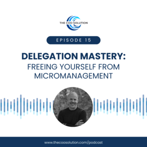 Podcast episode graphic from The COO Solution titled “Delegation Mastery: Freeing Yourself from Micromanagement.” The design features The COO Solution logo at the top, a label reading “Episode 15,” and bold text with the episode title. At the bottom center is a black-and-white photo of Derek Fredrickson smiling with arms crossed, surrounded by a blue audio waveform. The website URL www.thecoosolution.com/podcast is displayed at the bottom.