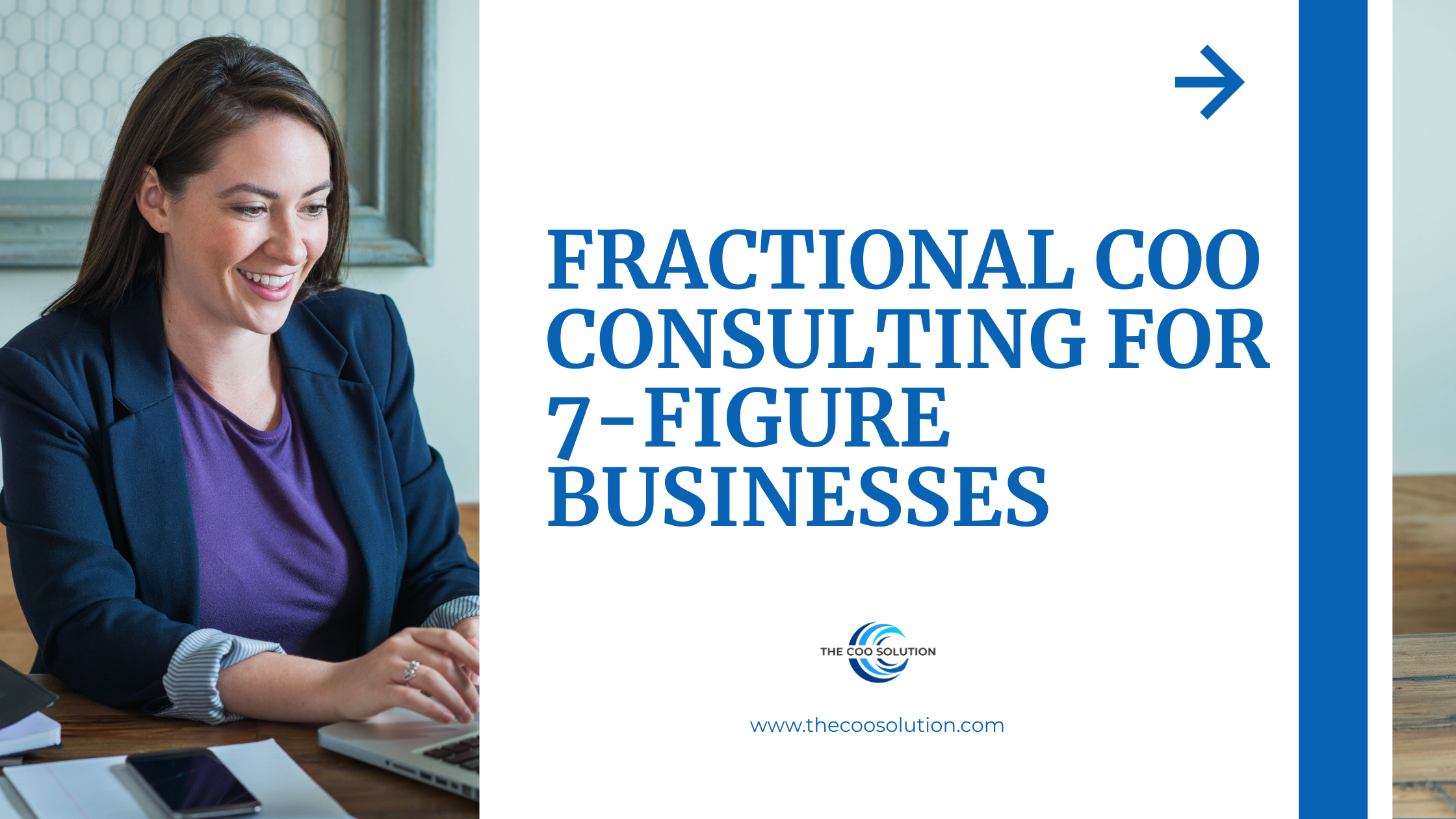 Smiling businesswoman in a blazer and purple shirt works on a laptop at a desk with a phone and notebook beside her. On the right, bold blue text reads: “Fractional COO Consulting for 7-Figure Businesses.” Below is The COO Solution logo and the website URL “www.thecoosolution.com.” A blue arrow icon points right. Promotional banner for COO for hire services.