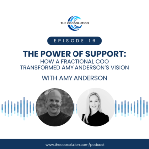 Podcast episode graphic from The COO Solution titled “The Power of Support: How a Fractional COO Transformed Amy Anderson’s Vision.” The top features The COO Solution logo and a label reading “Episode 16.” Below, bold text displays the episode title with “With Amy Anderson” underneath. At the bottom, there are circular photos of Derek Fredrickson and Amy Anderson, framed by a blue audio waveform design. The website URL www.thecoosolution.com/podcast appears at the bottom.